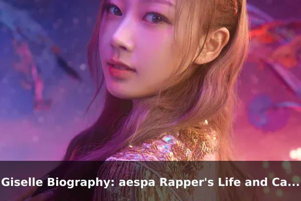 Giselle Biography: aespa Rapper's Life and Career Overview