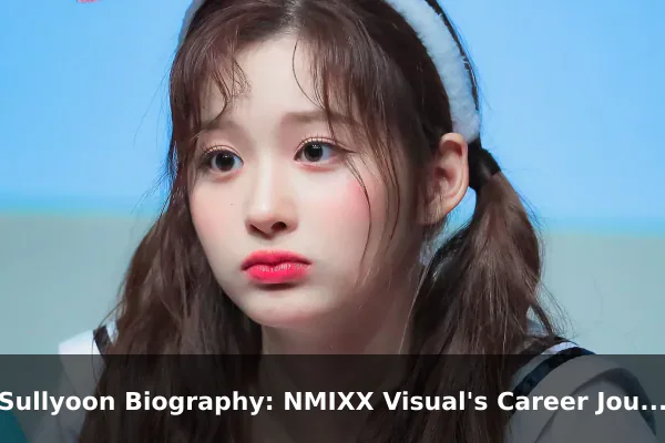 Sullyoon Biography: NMIXX Visual's Career Journey So Far