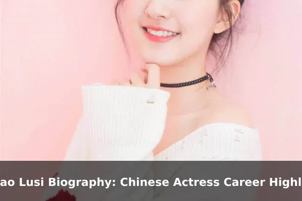 Zhao Lusi Biography: Chinese Actress Career Highlights