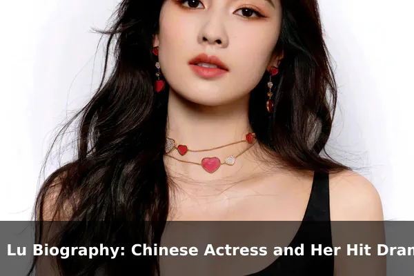 Bai Lu Biography: Chinese Actress and Her Hit Dramas