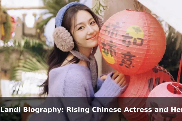 Li Landi Biography: Rising Chinese Actress and Her Roles